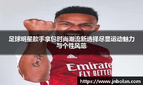 足球明星款手拿包时尚潮流新选择尽显运动魅力与个性风范