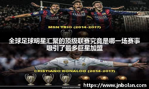 全球足球明星汇聚的顶级联赛究竟是哪一场赛事吸引了最多巨星加盟