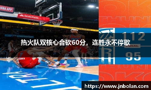 热火队双核心合砍60分，连胜永不停歇