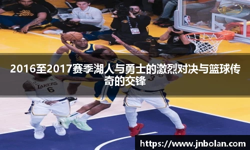 2016至2017赛季湖人与勇士的激烈对决与篮球传奇的交锋